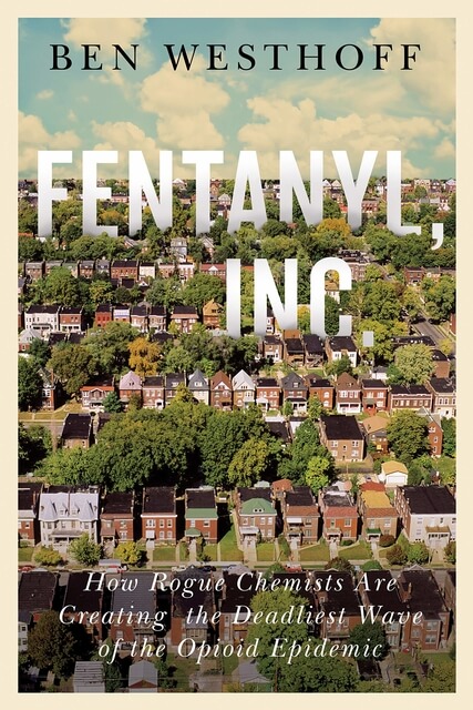 Fentanyl, Inc.: How Rogue Chemists Are Creating the Deadliest Wave of the Opioid Epidemic 